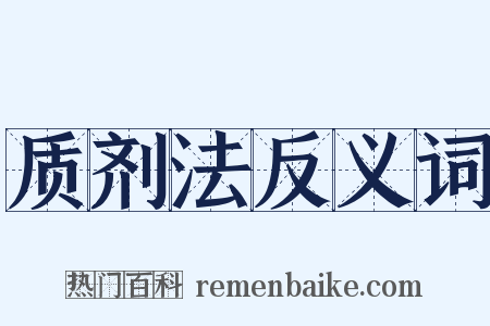 质剂法反义词是什么意思的图片